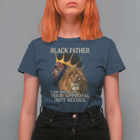 Black Father T Shirt For Women I Am Who I Am Your Approval Isn't Needed African American Dad