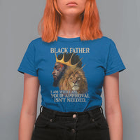 Black Father T Shirt For Women I Am Who I Am Your Approval Isn't Needed African American Dad
