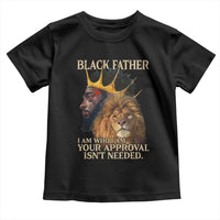 Black Father Toddler T Shirt I Am Who I Am Your Approval Isn't Needed African American Dad