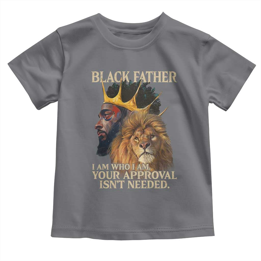 Black Father Toddler T Shirt I Am Who I Am Your Approval Isn't Needed African American Dad