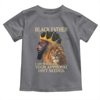 Black Father Toddler T Shirt I Am Who I Am Your Approval Isn't Needed African American Dad