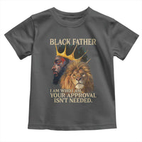 Black Father Toddler T Shirt I Am Who I Am Your Approval Isn't Needed African American Dad