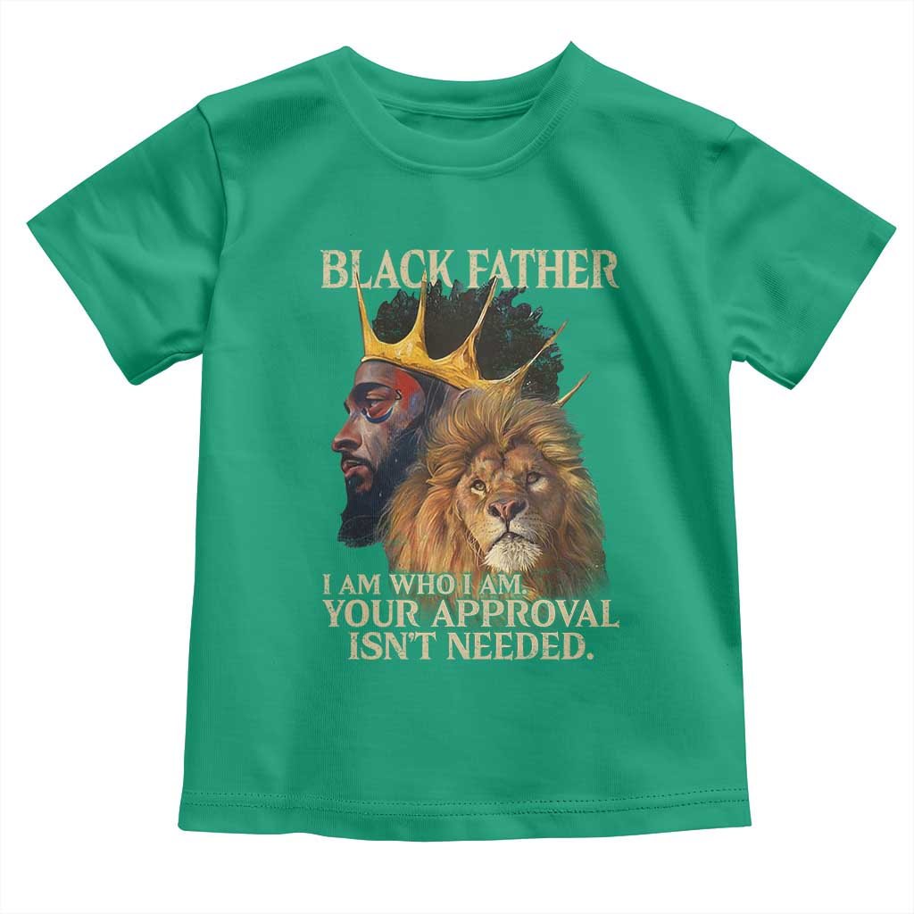 Black Father Toddler T Shirt I Am Who I Am Your Approval Isn't Needed African American Dad