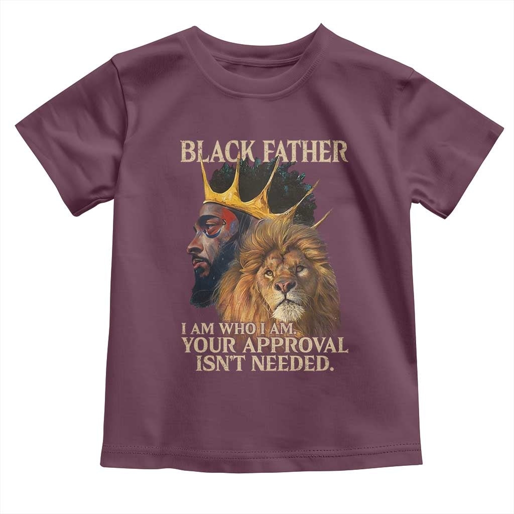 Black Father Toddler T Shirt I Am Who I Am Your Approval Isn't Needed African American Dad