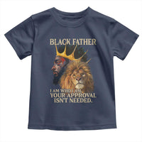 Black Father Toddler T Shirt I Am Who I Am Your Approval Isn't Needed African American Dad
