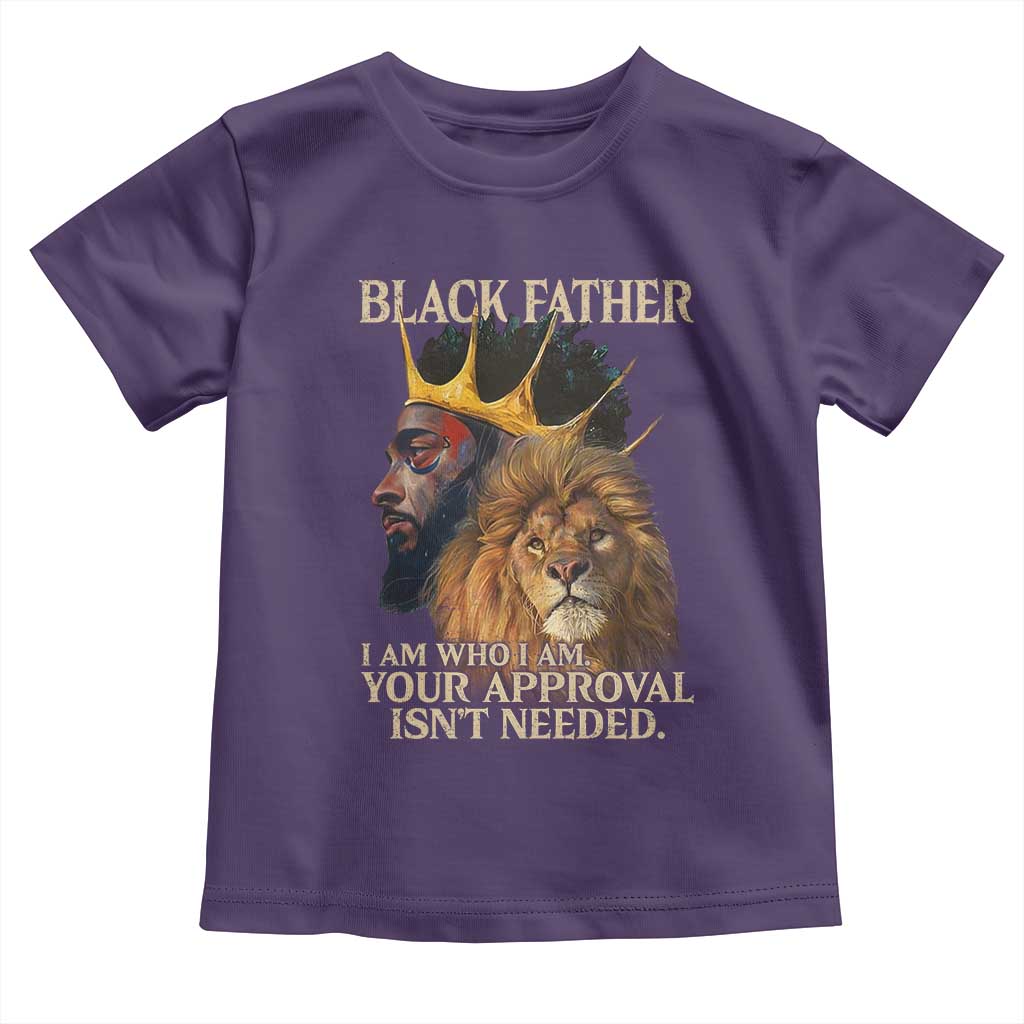 Black Father Toddler T Shirt I Am Who I Am Your Approval Isn't Needed African American Dad