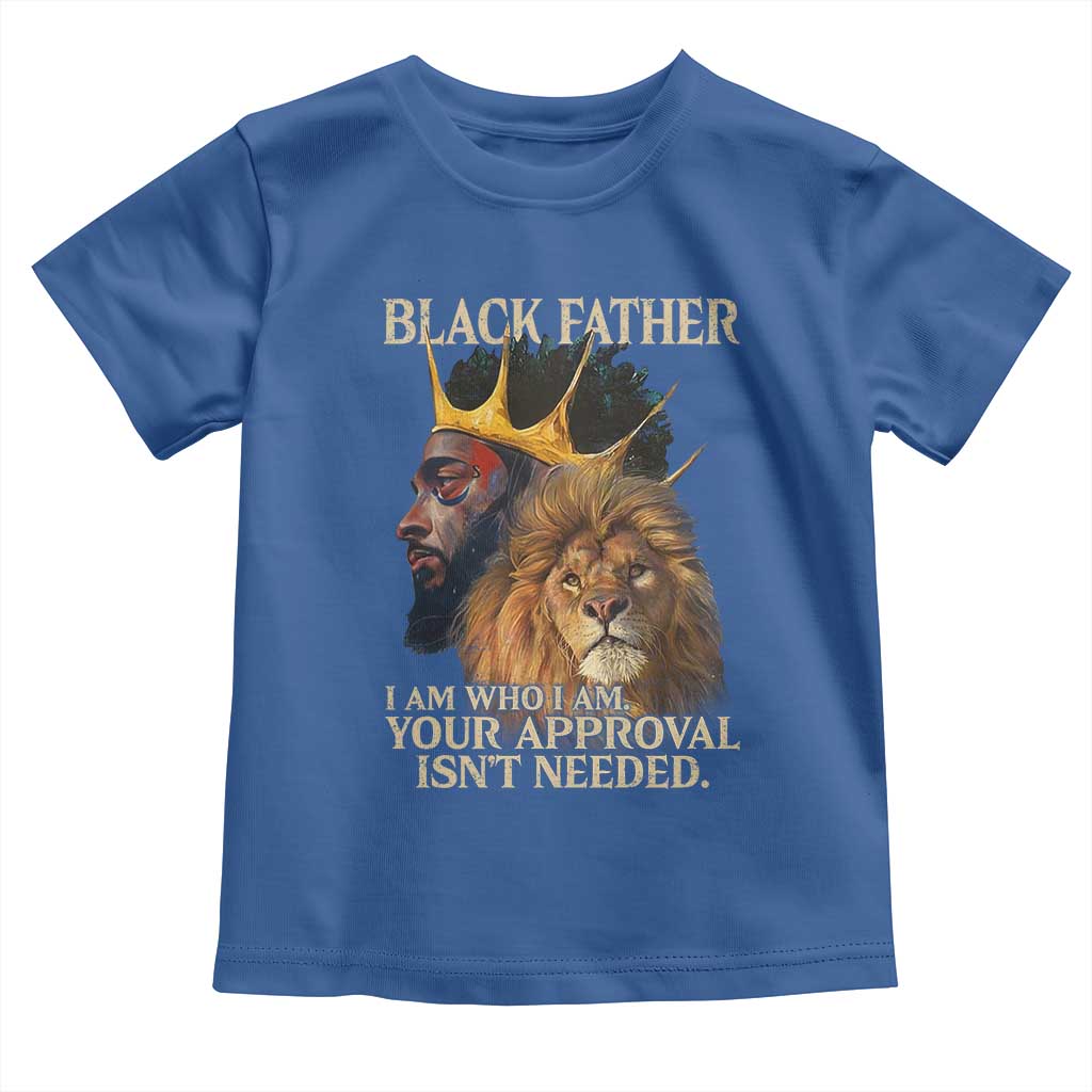 Black Father Toddler T Shirt I Am Who I Am Your Approval Isn't Needed African American Dad