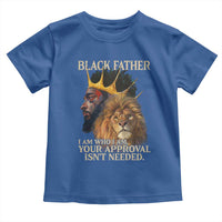 Black Father Toddler T Shirt I Am Who I Am Your Approval Isn't Needed African American Dad