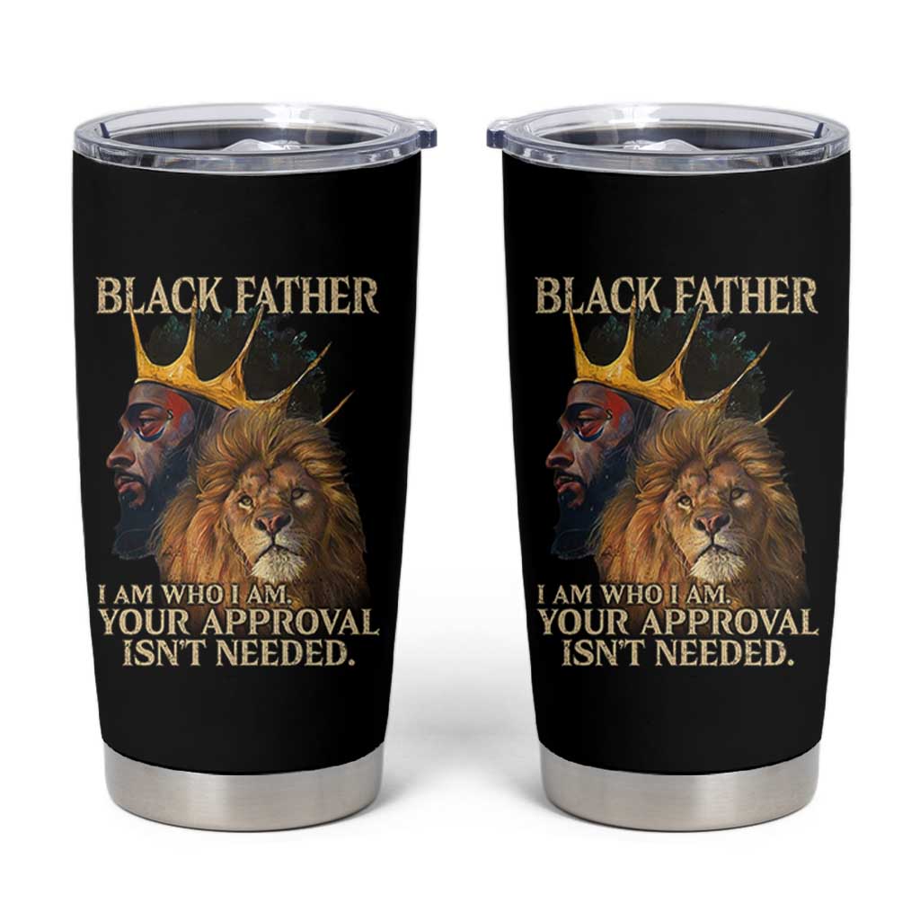 Black Father Tumbler Cup I Am Who I Am Your Approval Isn't Needed African American Dad