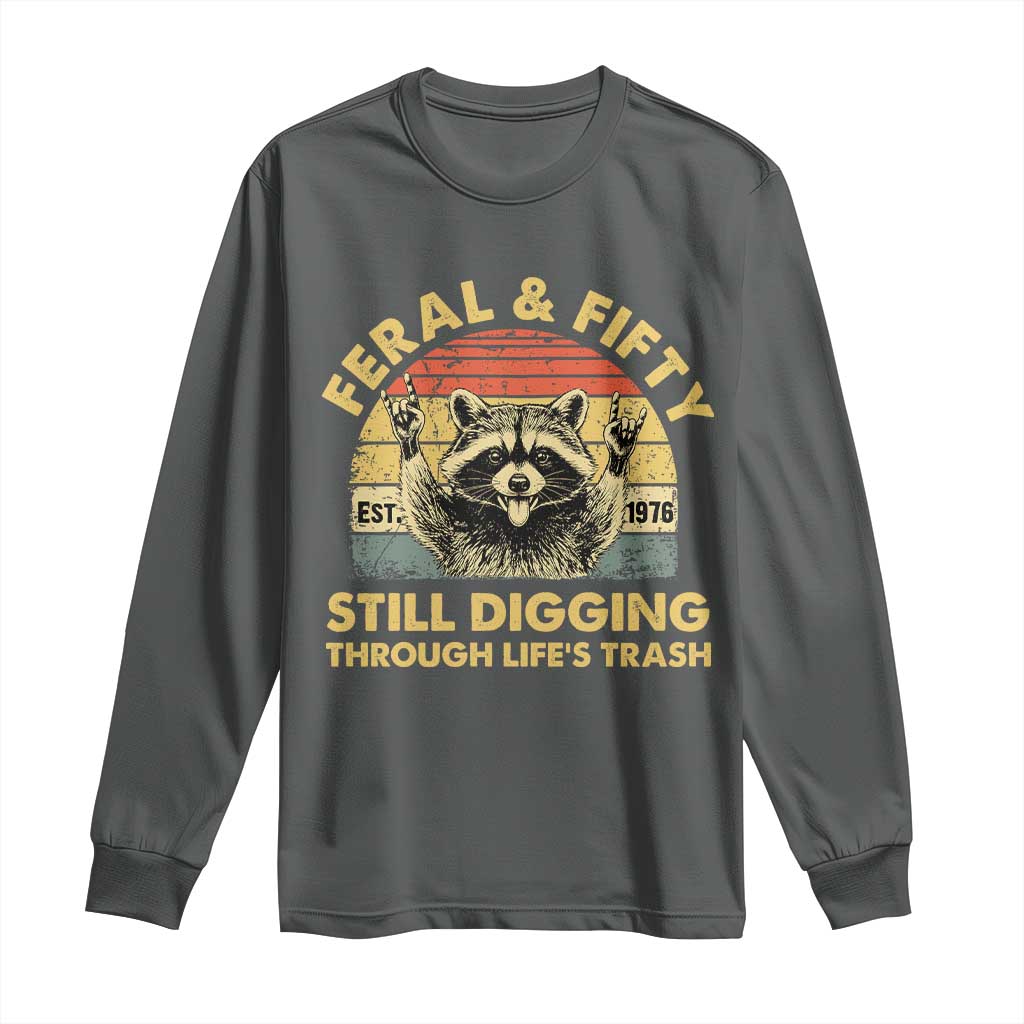 50th Birthday Raccoon Long Sleeve Shirt Feral And Fifty Still Digging Through Life's Trash Est 1976