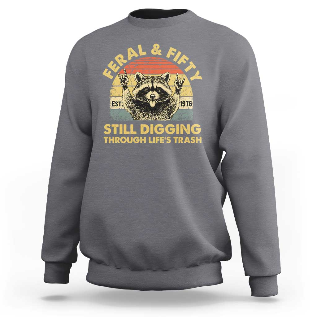 50th Birthday Raccoon Sweatshirt Feral And Fifty Still Digging Through Life's Trash Est 1976