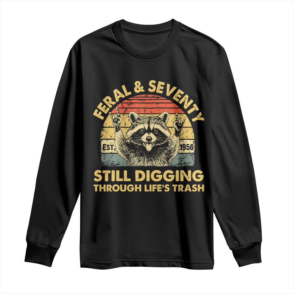 70th Birthday Raccoon Long Sleeve Shirt Feral And Seventy Still Digging Through Life's Trash Est 1956