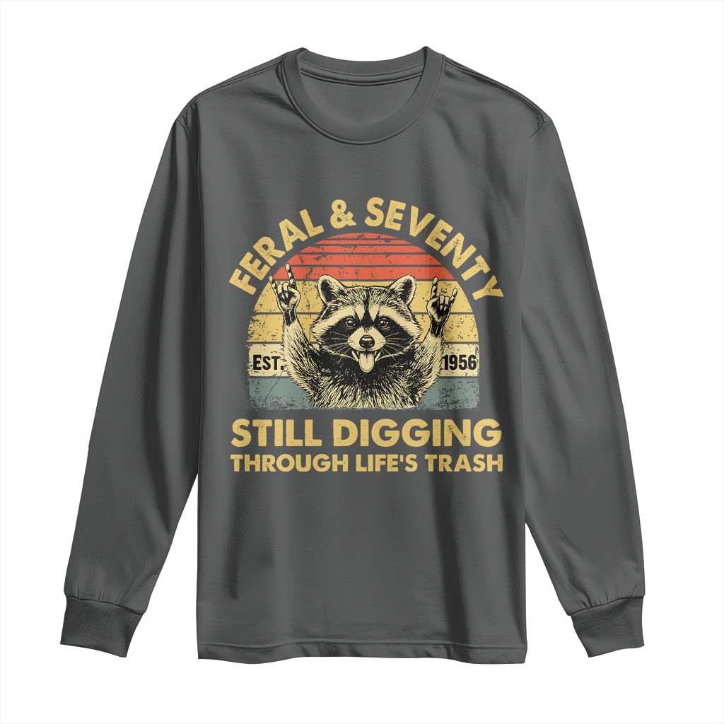 70th Birthday Raccoon Long Sleeve Shirt Feral And Seventy Still Digging Through Life's Trash Est 1956