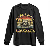 60th Birthday Raccoon Long Sleeve Shirt Feral And Sixty Still Digging Through Life's Trash Est 1966