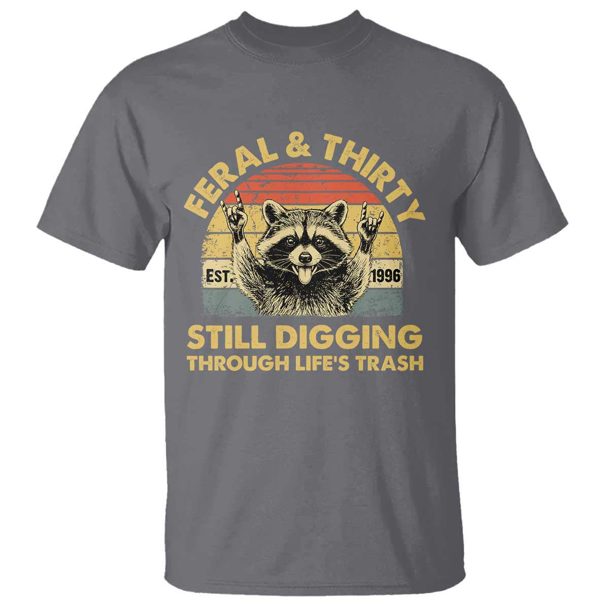 30th Birthday Raccoon T Shirt Feral And Thirty Still Digging Through Life's Trash Est 1996