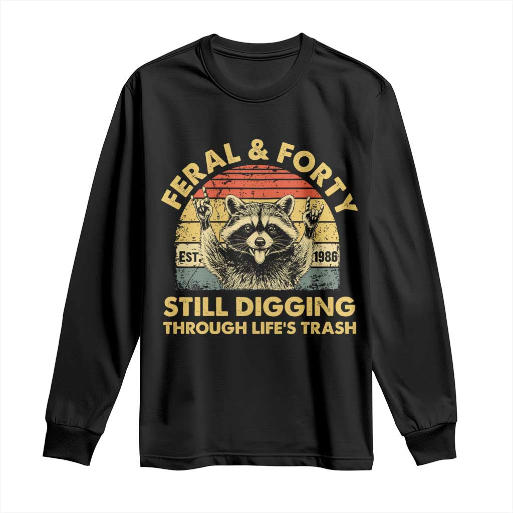 40th Birthday Raccoon Long Sleeve Shirt Feral And Forty Still Digging Through Life's Trash Est 1986