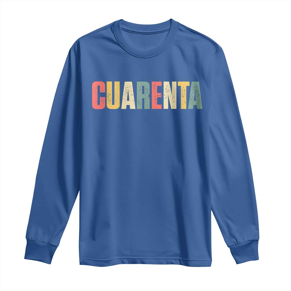 40th Birthday Cuarenta Long Sleeve Shirt Spanish Mexican 40 Years Old Bday