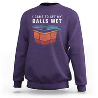 Funny Beer Pong Sweatshirt I Came To Get My Balls Wet - Wonder Print Shop