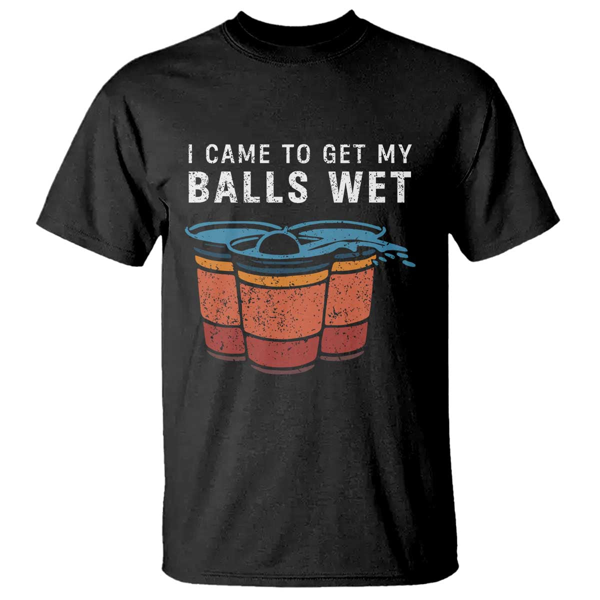 Funny Beer Pong T Shirt I Came To Get My Balls Wet - Wonder Print Shop