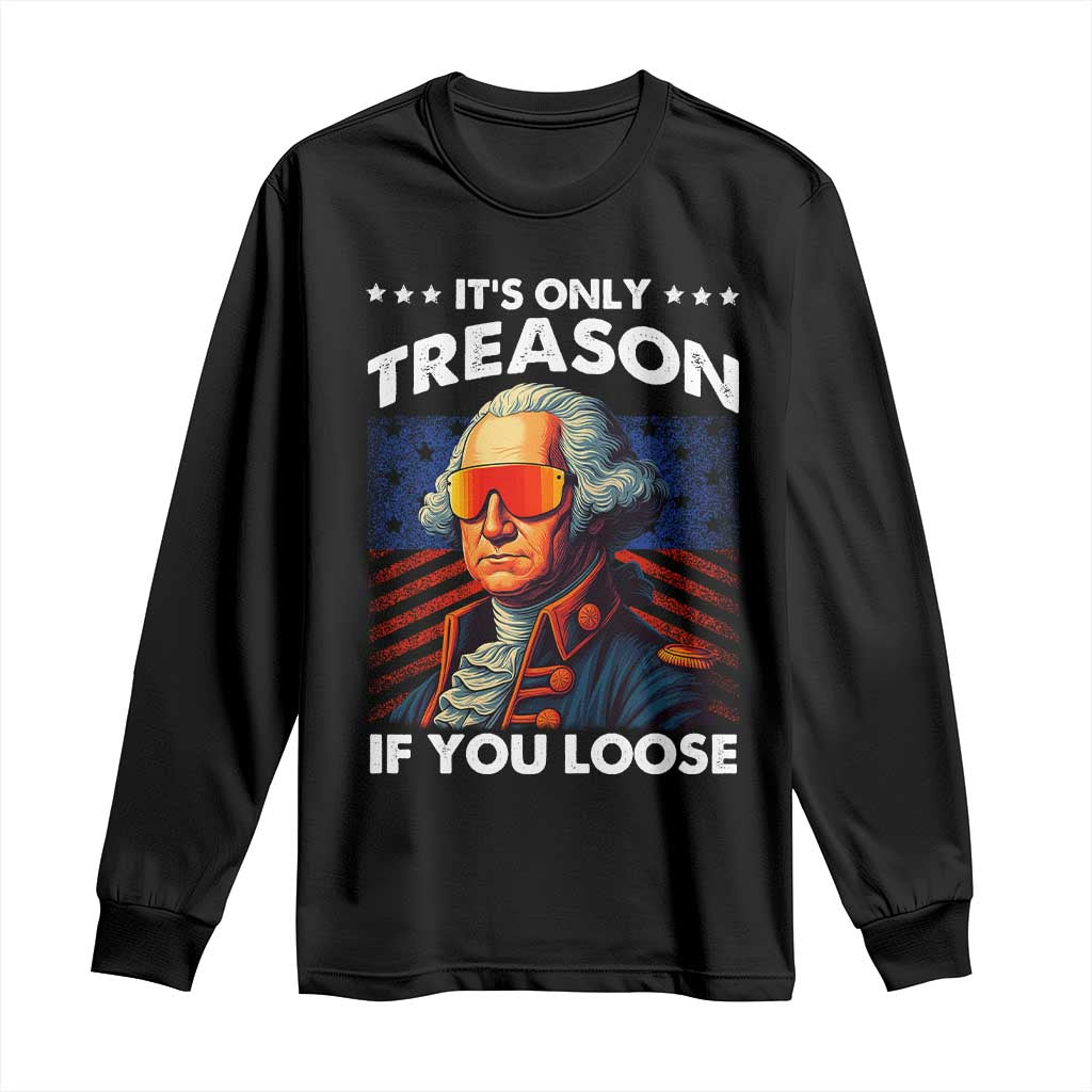 Funny Its Only Treason If You Loose George Washington Long Sleeve Shirt 4th Of July - Wonder Print Shop