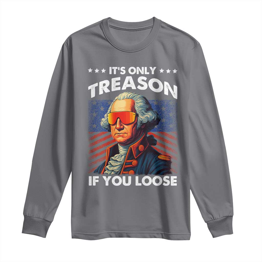 Funny Its Only Treason If You Loose George Washington Long Sleeve Shirt 4th Of July - Wonder Print Shop