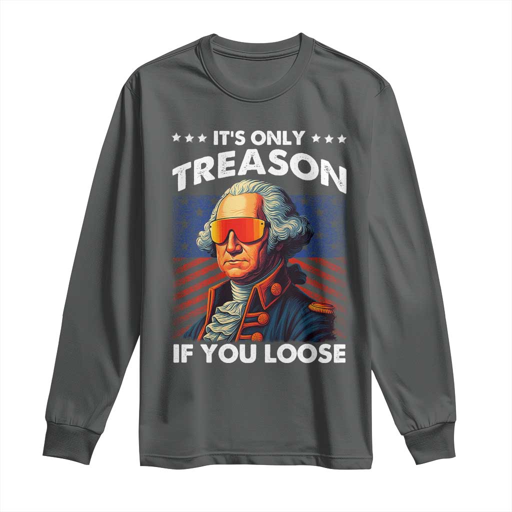 Funny Its Only Treason If You Loose George Washington Long Sleeve Shirt 4th Of July - Wonder Print Shop