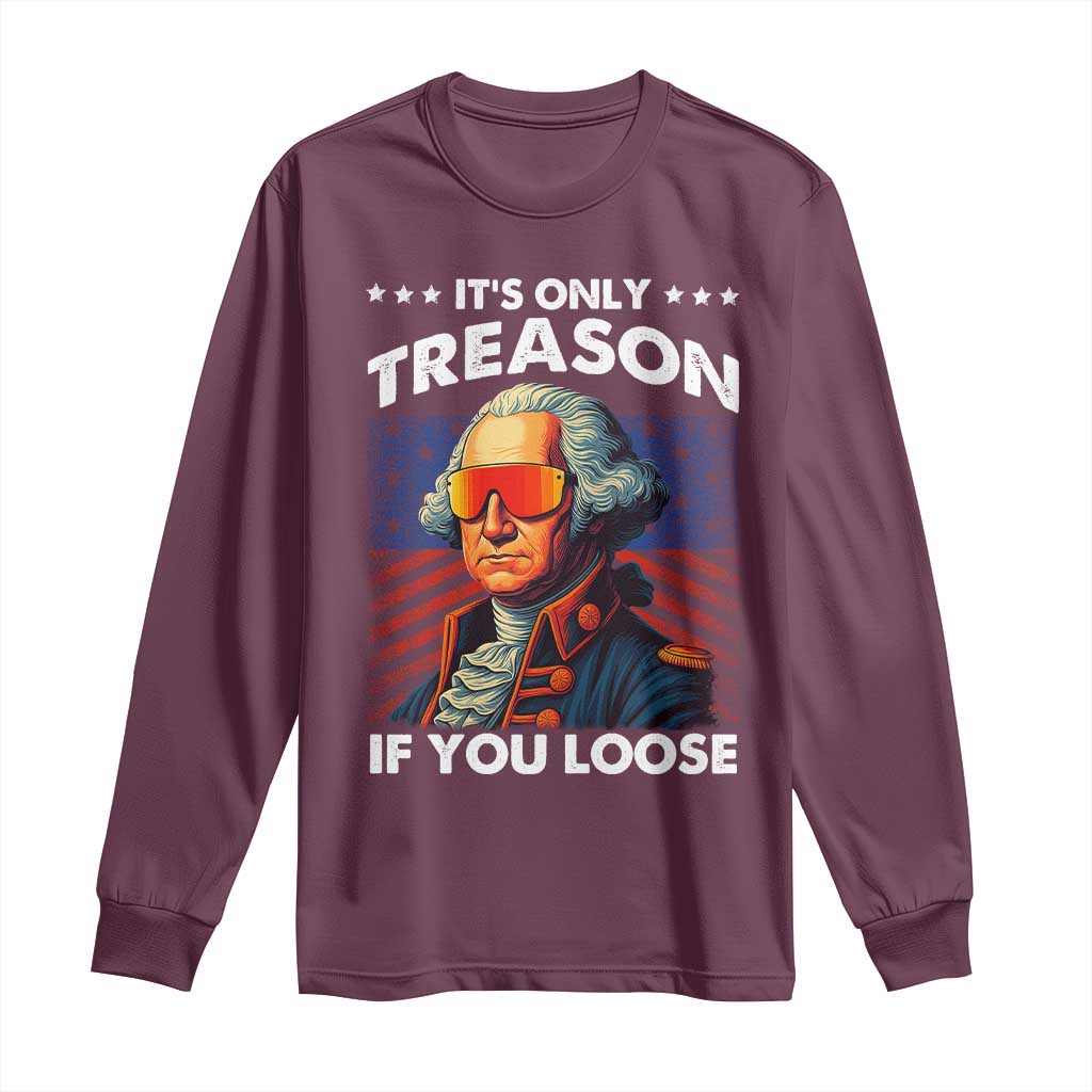 Funny Its Only Treason If You Loose George Washington Long Sleeve Shirt 4th Of July - Wonder Print Shop