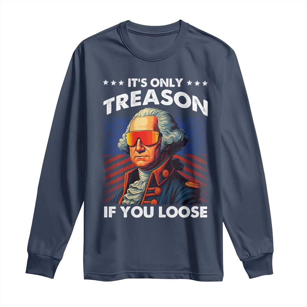 Funny Its Only Treason If You Loose George Washington Long Sleeve Shirt 4th Of July - Wonder Print Shop
