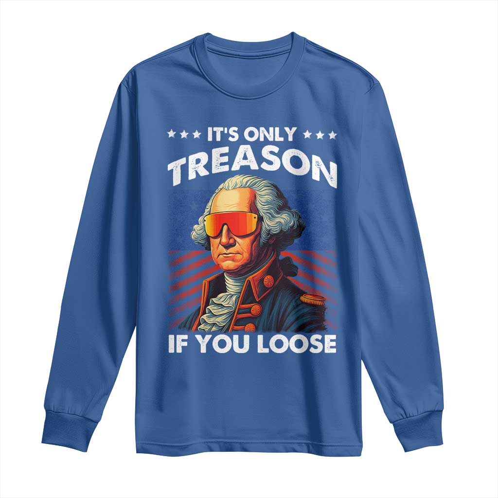 Funny Its Only Treason If You Loose George Washington Long Sleeve Shirt 4th Of July - Wonder Print Shop