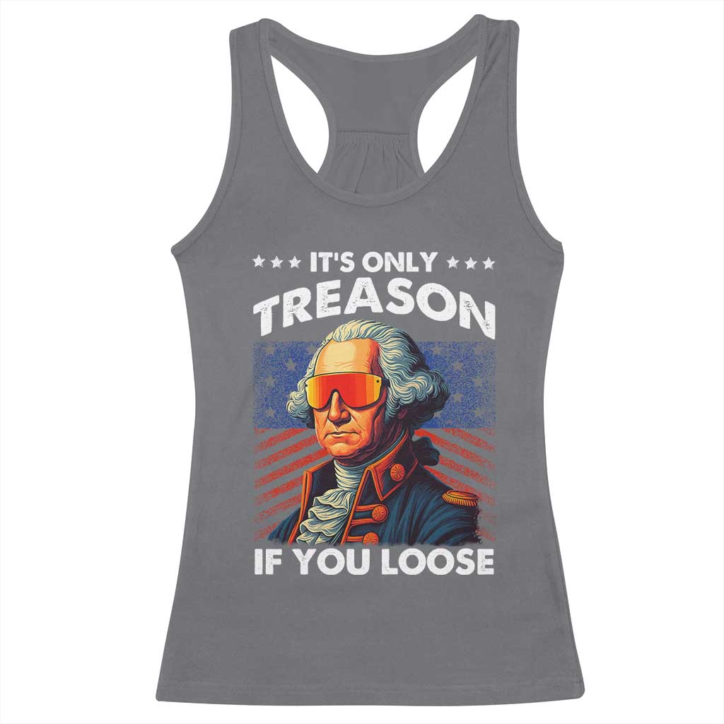 Funny Its Only Treason If You Loose George Washington Racerback Tank Top 4th Of July - Wonder Print Shop