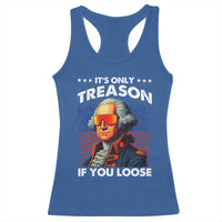 Funny Its Only Treason If You Loose George Washington Racerback Tank Top 4th Of July - Wonder Print Shop