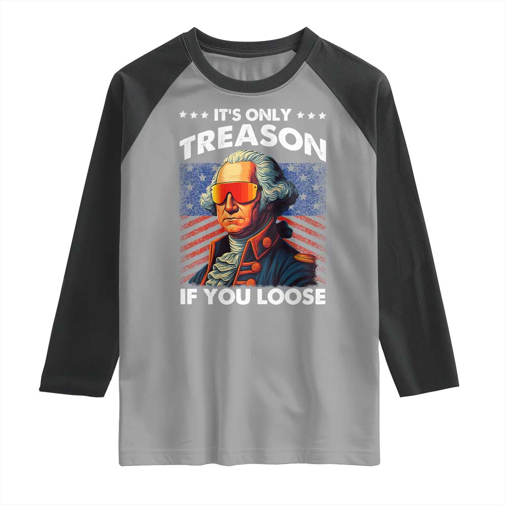 Funny Its Only Treason If You Loose George Washington Raglan Shirt 4th Of July - Wonder Print Shop