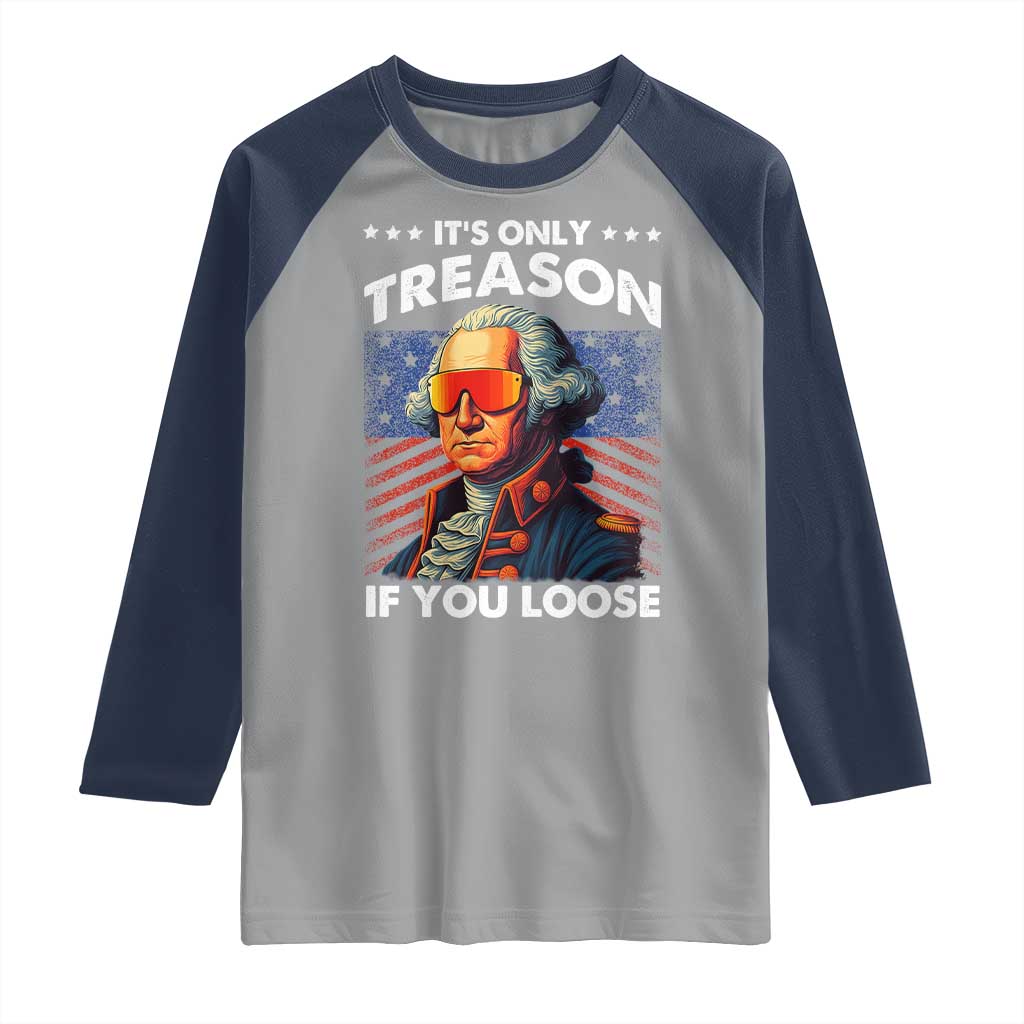 Funny Its Only Treason If You Loose George Washington Raglan Shirt 4th Of July - Wonder Print Shop