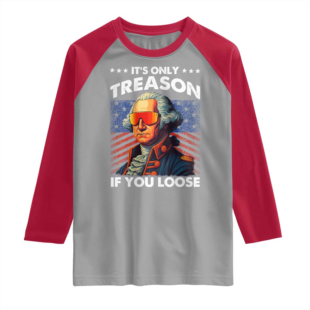 Funny Its Only Treason If You Loose George Washington Raglan Shirt 4th Of July - Wonder Print Shop