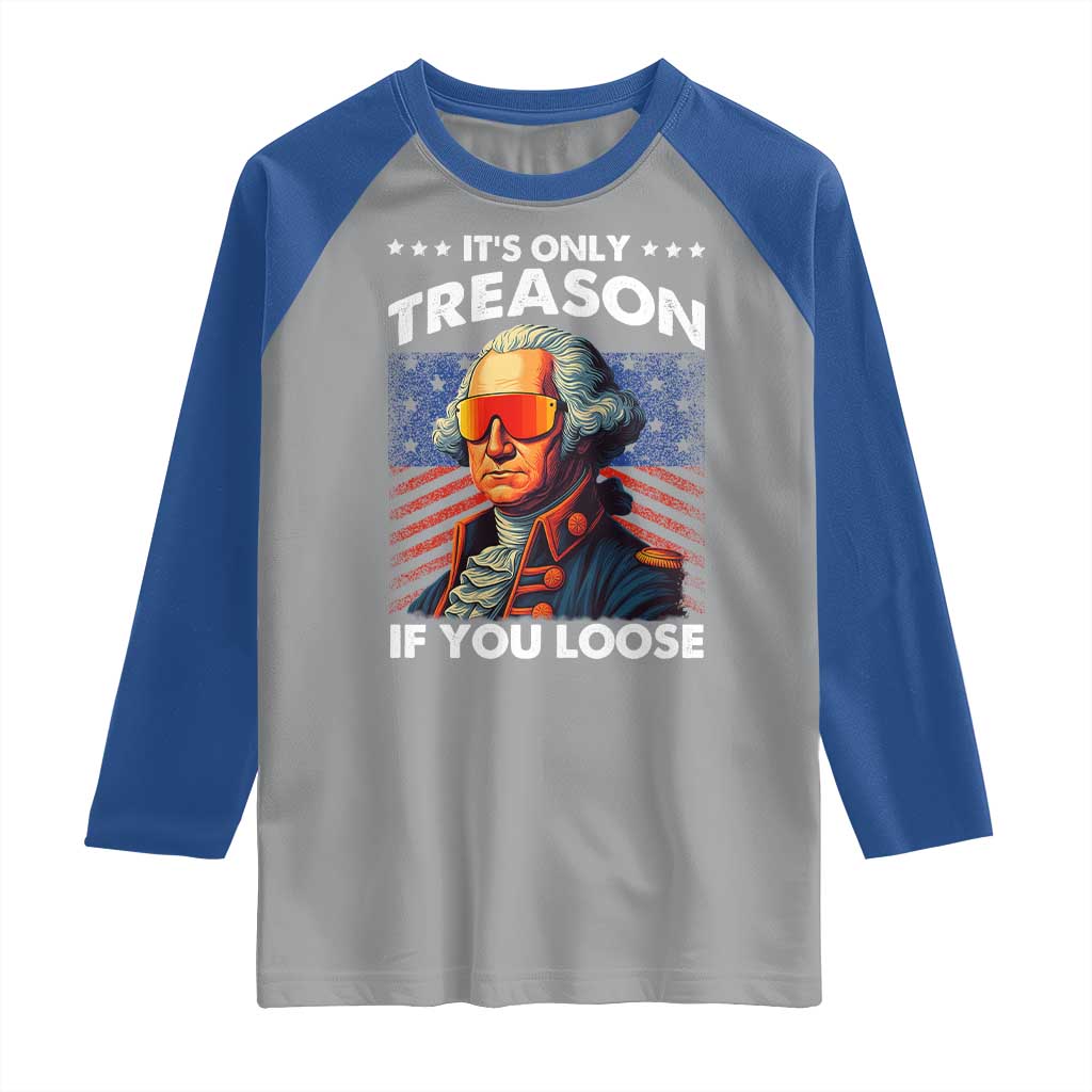 Funny Its Only Treason If You Loose George Washington Raglan Shirt 4th Of July - Wonder Print Shop