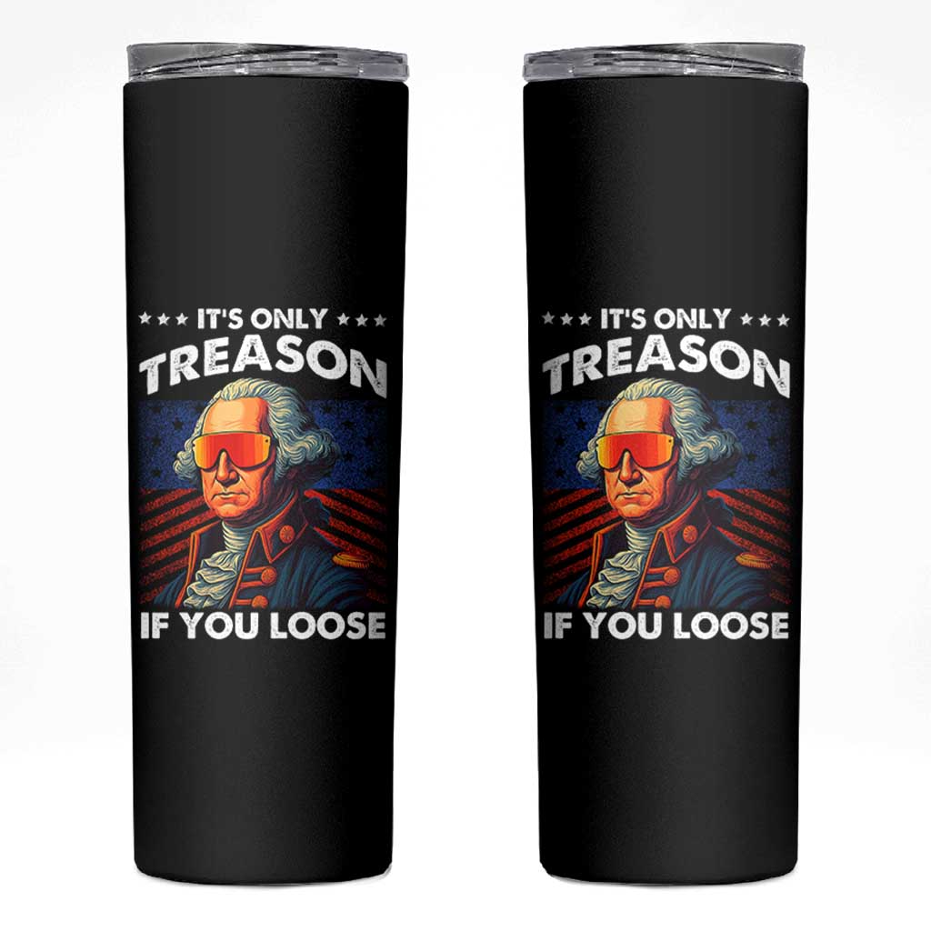 Funny Its Only Treason If You Loose George Washington Skinny Tumbler 4th Of July - Wonder Print Shop