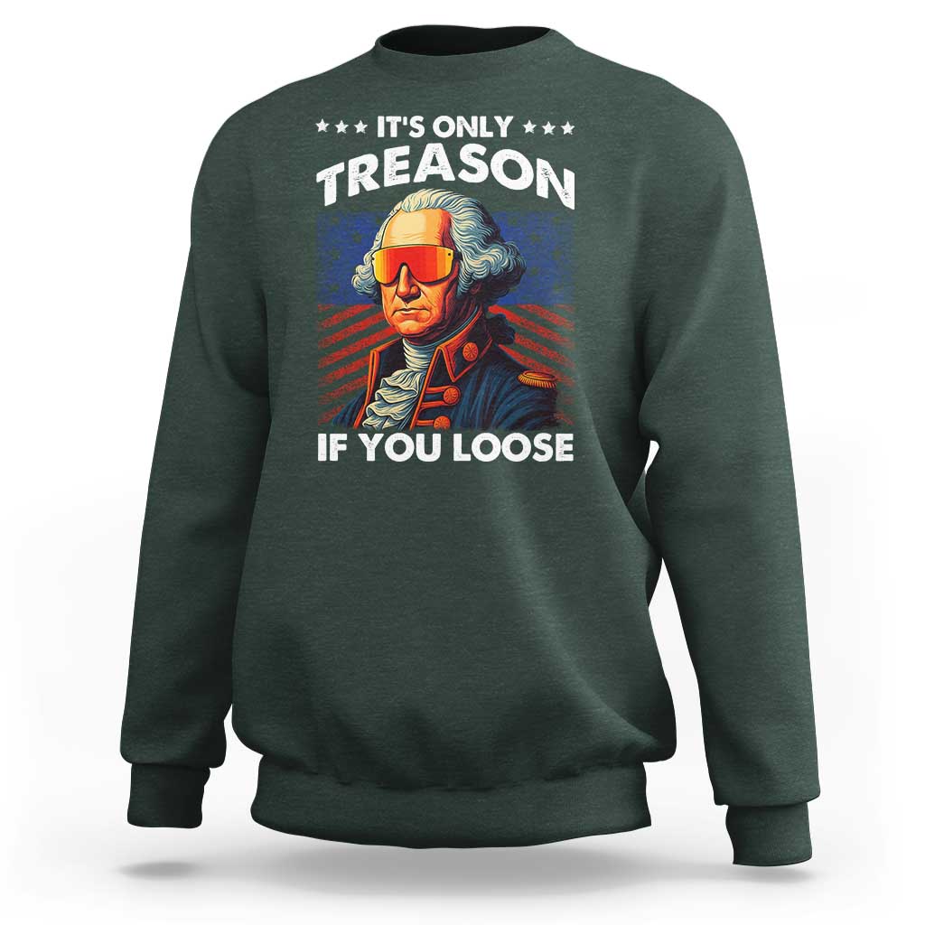 Funny Its Only Treason If You Loose George Washington Sweatshirt 4th Of July - Wonder Print Shop