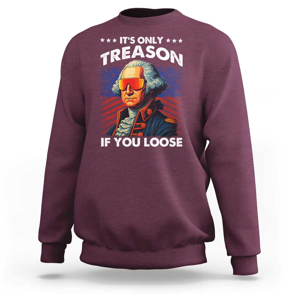 Funny Its Only Treason If You Loose George Washington Sweatshirt 4th Of July - Wonder Print Shop