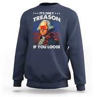 Funny Its Only Treason If You Loose George Washington Sweatshirt 4th Of July - Wonder Print Shop