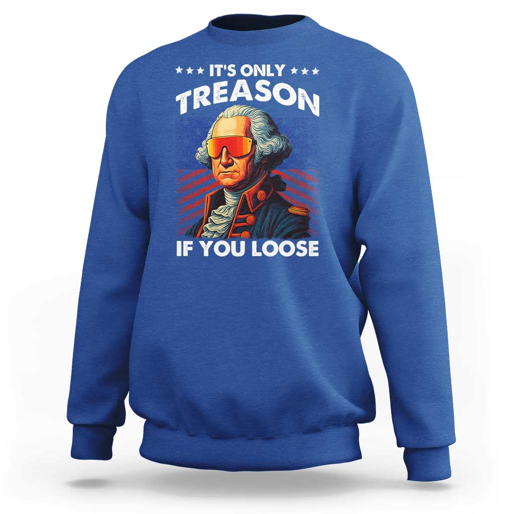 Funny Its Only Treason If You Loose George Washington Sweatshirt 4th Of July - Wonder Print Shop