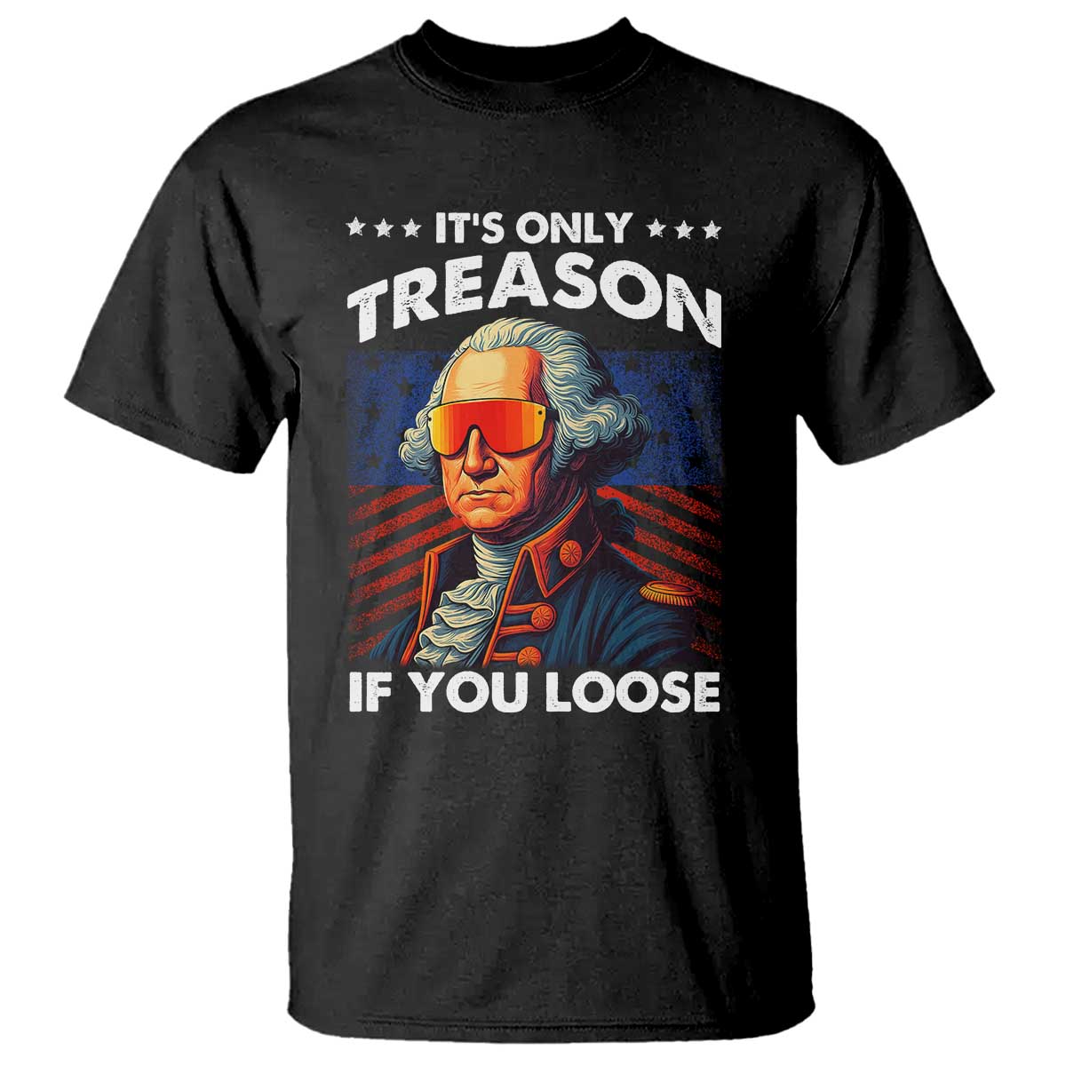 Funny Its Only Treason If You Loose George Washington T Shirt 4th Of July - Wonder Print Shop