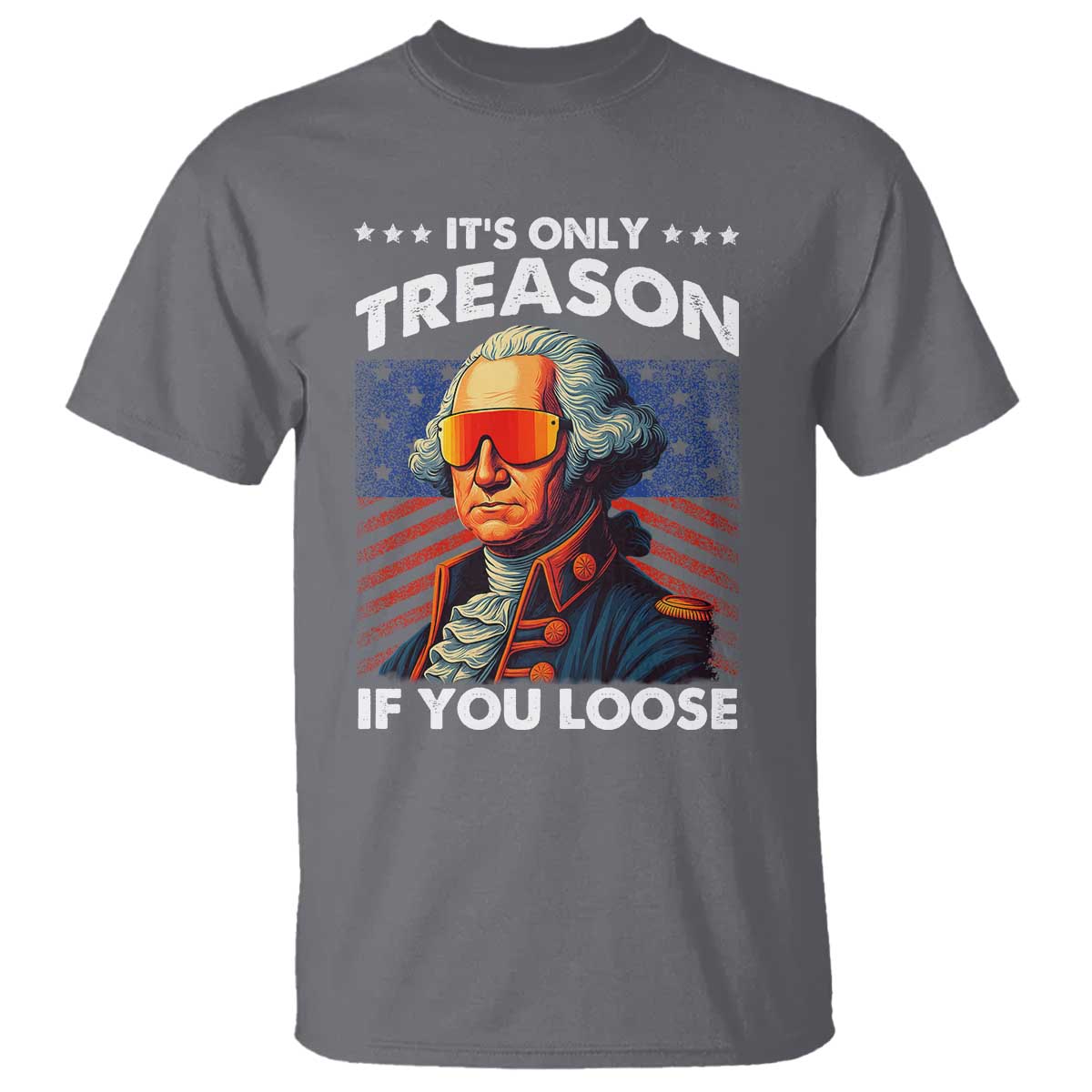 Funny Its Only Treason If You Loose George Washington T Shirt 4th Of July - Wonder Print Shop
