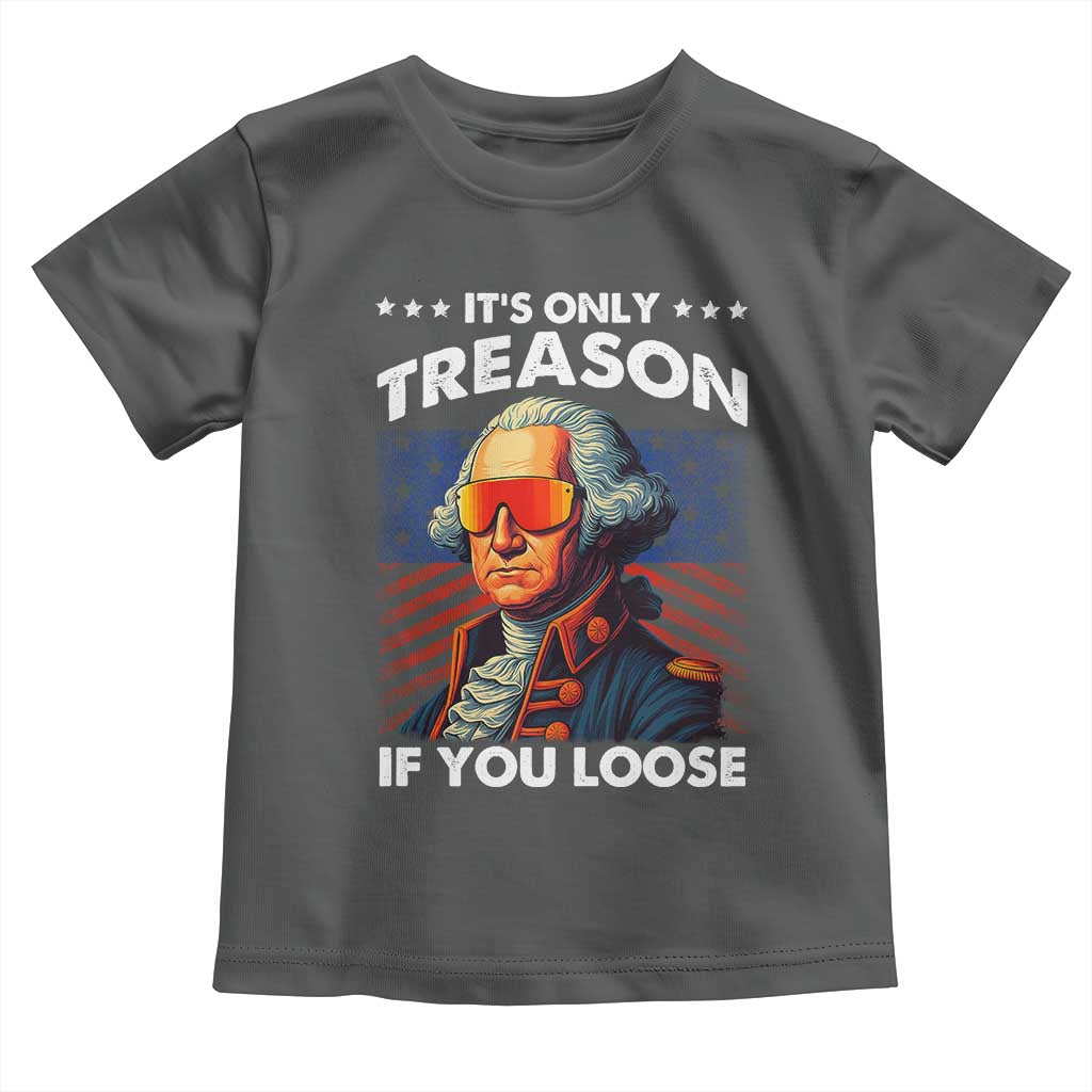 Funny Its Only Treason If You Loose George Washington Toddler T Shirt 4th Of July - Wonder Print Shop