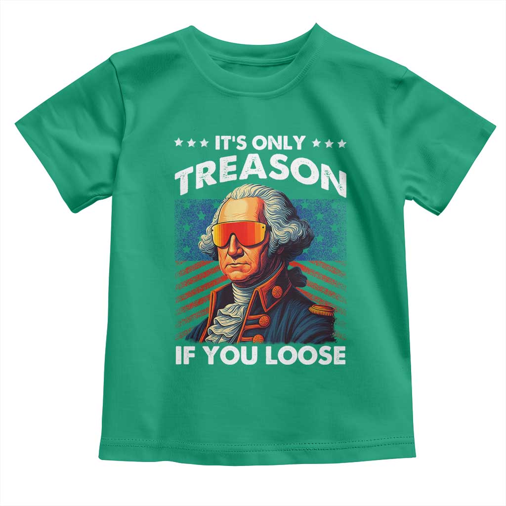 Funny Its Only Treason If You Loose George Washington Toddler T Shirt 4th Of July - Wonder Print Shop