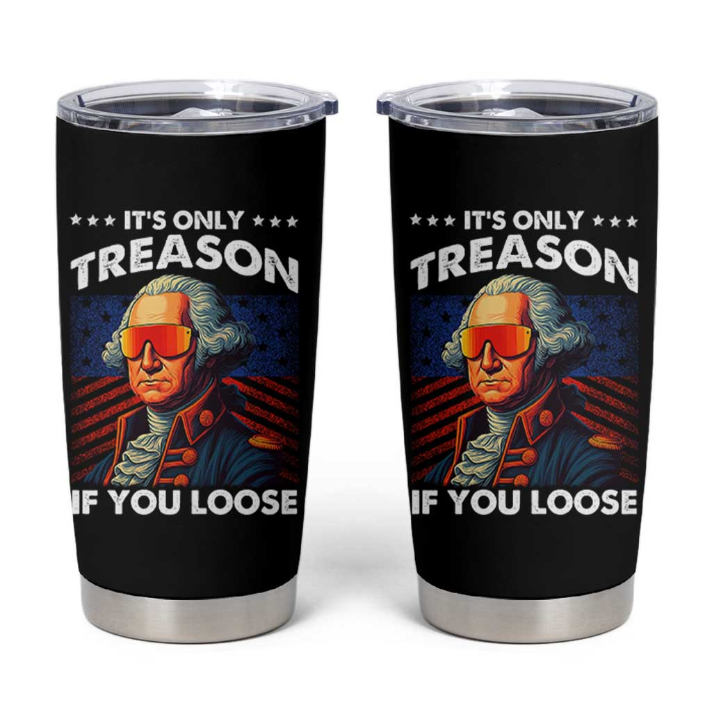 Funny Its Only Treason If You Loose George Washington Tumbler Cup 4th Of July - Wonder Print Shop