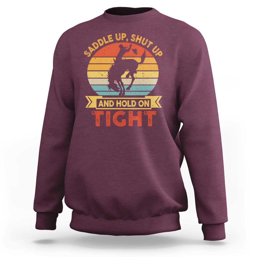 Rodeo Cowboy Sweatshirt Saddle Up Shut Up And Hold On Tight Western Bronc Riding - Wonder Print Shop