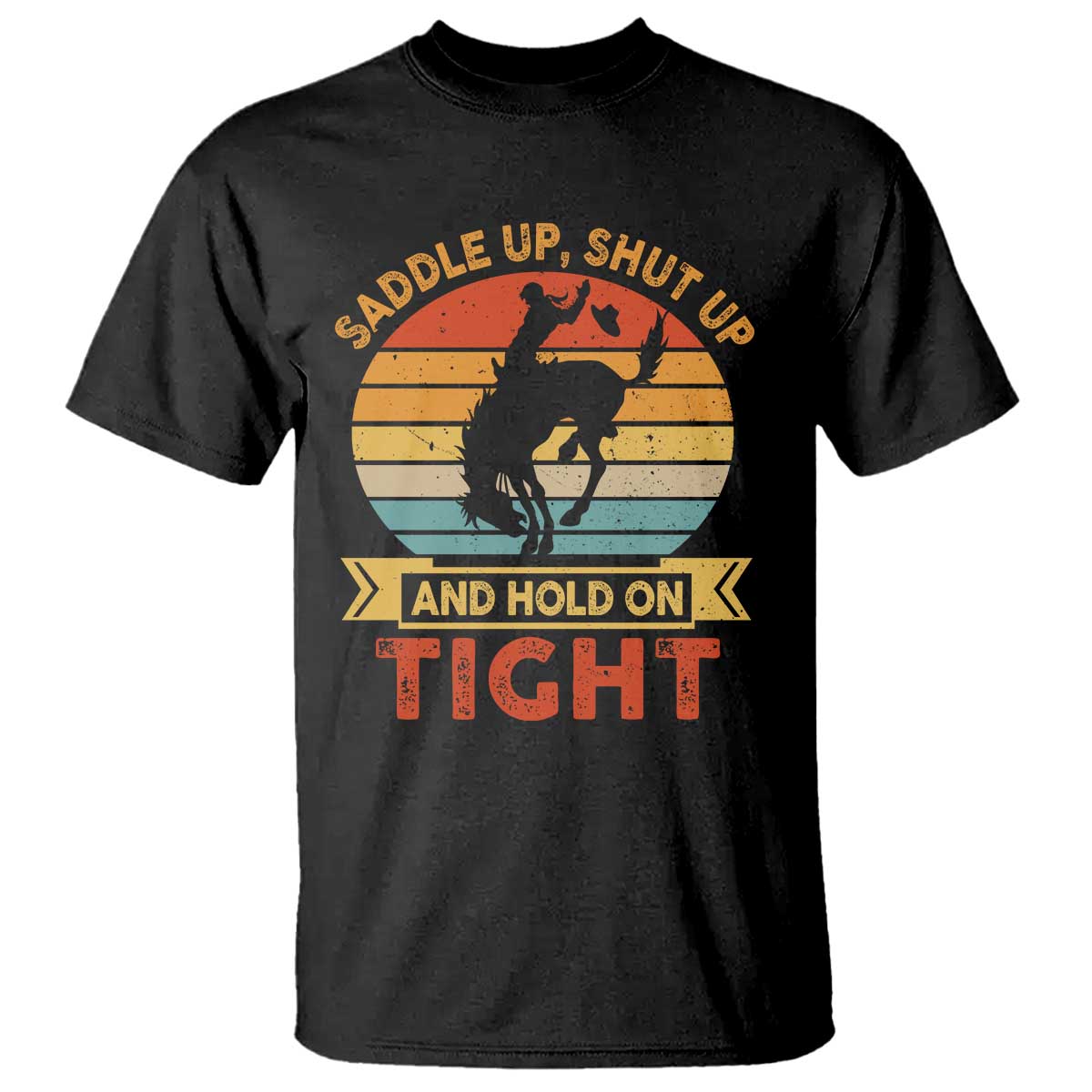 Rodeo Cowboy T Shirt Saddle Up Shut Up And Hold On Tight Western Bronc Riding - Wonder Print Shop