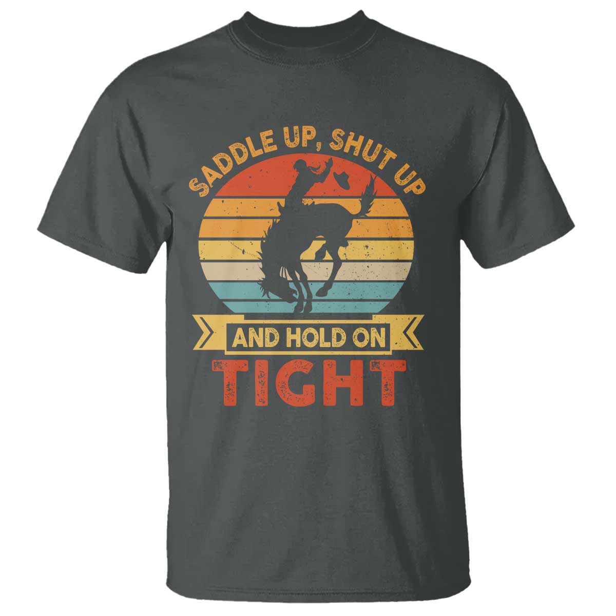 Rodeo Cowboy T Shirt Saddle Up Shut Up And Hold On Tight Western Bronc Riding - Wonder Print Shop
