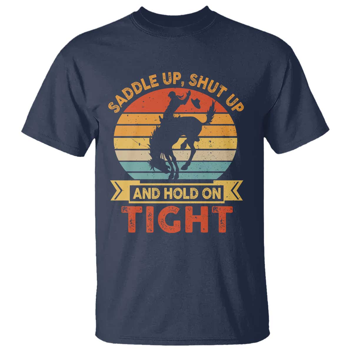 Rodeo Cowboy T Shirt Saddle Up Shut Up And Hold On Tight Western Bronc Riding - Wonder Print Shop