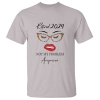 Retirement T Shirt Retired 2024 Not My Problem Anymore - Wonder Print Shop